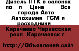 Дизель ПТК в салонах по20 л. › Цена ­ 30 - Все города Авто » Автохимия, ГСМ и расходники   . Карачаево-Черкесская респ.,Карачаевск г.